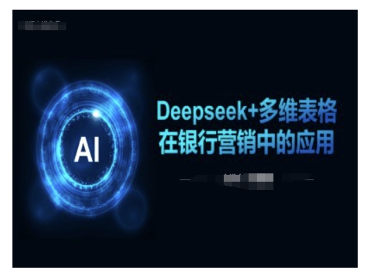 Deepseek+多维表格在银行营销场景中的应用-迅核云博客
