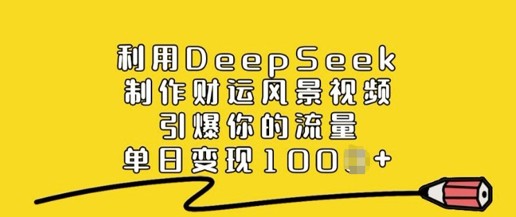 利用DeepSeek制作财运风景视频，引爆你的流量，单日变现多张-迅核云博客