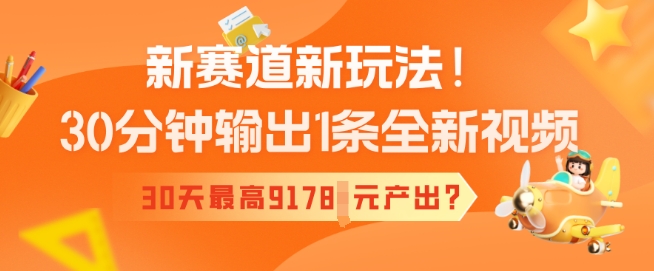新赛道新玩法！30分钟输出1条全新视频，30天最高9178元产出?-迅核云博客