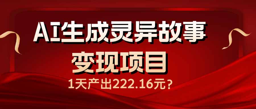 （14261期）AI生成灵异故事变现项目，1天产出222.16元-迅核云博客