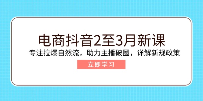 （14268期）电商抖音2至3月新课：专注拉爆自然流，助力主播破圈，详解新规政策-迅核云博客